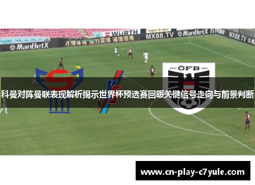 科曼对阵曼联表现解析揭示世界杯预选赛回暖关键信号走向与前景判断 科曼对阵曼联表现解析揭示世界杯预选赛回暖关键信号走向与前景判断