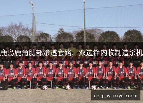 鹿岛鹿角肋部渗透套路，双边锋内收制造杀机
